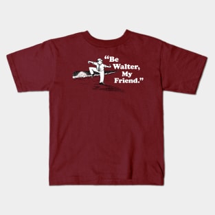 Be Walter, My Friend. (alternate design) Kids T-Shirt